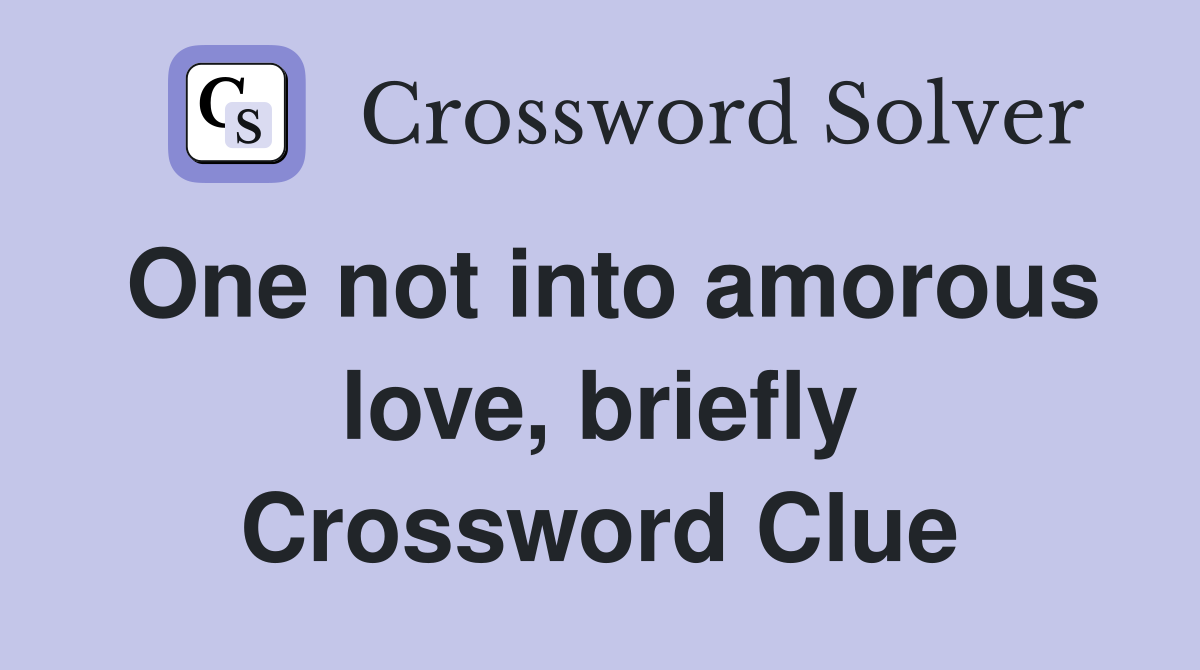 One not into amorous love, briefly Crossword Clue Answers Crossword